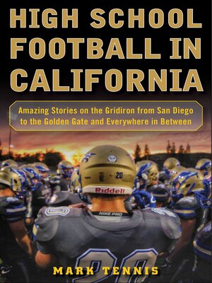 cover image of High School Football in California: Amazing Stories on the Gridiron from San Diego to the Golden Gate and Everywhere In Between